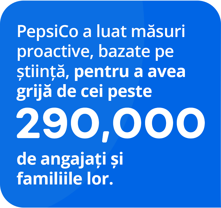 PepsiCo took proactive steps, grounded in science, to care for our more than 290,000 associates and their families.